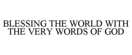 BLESSING THE WORLD WITH THE VERY WORDS OF GOD trademark