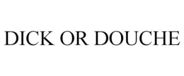 DICK OR DOUCHE trademark