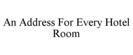 AN ADDRESS FOR EVERY HOTEL ROOM trademark