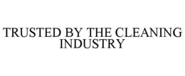 TRUSTED BY THE CLEANING INDUSTRY trademark