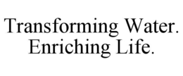 TRANSFORMING WATER. ENRICHING LIFE. trademark