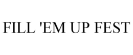 FILL 'EM UP FEST trademark