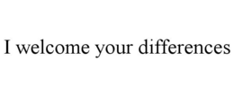 I WELCOME YOUR DIFFERENCES trademark