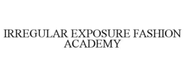 IRREGULAR EXPOSURE FASHION ACADEMY trademark