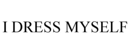 I DRESS MYSELF trademark