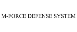 M-FORCE DEFENSE SYSTEM trademark