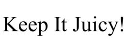 KEEP IT JUICY! trademark