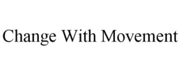 CHANGE WITH MOVEMENT trademark