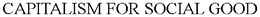CAPITALISM FOR SOCIAL GOOD trademark