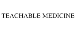 TEACHABLE MEDICINE trademark