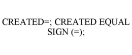 CREATED=; CREATED EQUAL SIGN (=); trademark