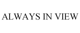 ALWAYS IN VIEW trademark