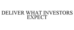 DELIVER WHAT INVESTORS EXPECT trademark