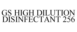 GS HIGH DILUTION DISINFECTANT 256 trademark