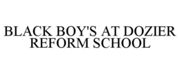 BLACK BOY'S AT DOZIER REFORM SCHOOL trademark