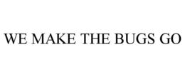 WE MAKE THE BUGS GO trademark