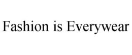 FASHION IS EVERYWEAR trademark