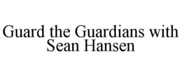 GUARD THE GUARDIANS WITH SEAN HANSEN trademark