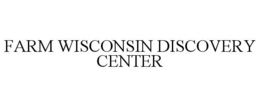 FARM WISCONSIN DISCOVERY CENTER trademark