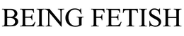 BEING FETISH trademark