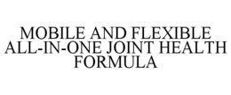 MOBILE AND FLEXIBLE ALL-IN-ONE JOINT HEALTH FORMULA trademark