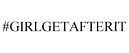 #GIRLGETAFTERIT trademark