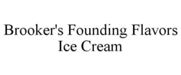 BROOKER'S FOUNDING FLAVORS ICE CREAM trademark