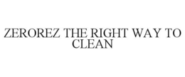 ZEROREZ THE RIGHT WAY TO CLEAN trademark