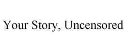 YOUR STORY, UNCENSORED trademark