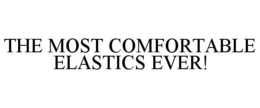 THE MOST COMFORTABLE ELASTICS EVER! trademark