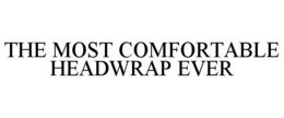 THE MOST COMFORTABLE HEADWRAP EVER trademark