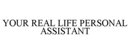 YOUR REAL LIFE PERSONAL ASSISTANT trademark