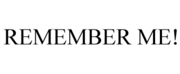 REMEMBER ME! trademark