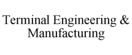 TERMINAL ENGINEERING & MANUFACTURING trademark