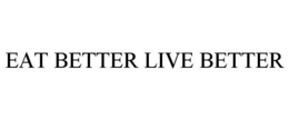 EAT BETTER LIVE BETTER trademark