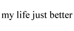 MY LIFE JUST BETTER trademark