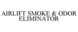 AIRLIFT SMOKE & ODOR ELIMINATOR trademark