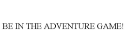 BE IN THE ADVENTURE GAME! trademark