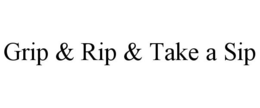 GRIP & RIP & TAKE A SIP trademark