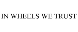 IN WHEELS WE TRUST trademark