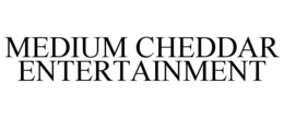 MEDIUM CHEDDAR ENTERTAINMENT trademark