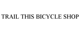TRAIL THIS BICYCLE SHOP trademark
