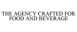THE AGENCY CRAFTED FOR FOOD AND BEVERAGE trademark