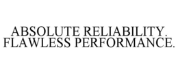 ABSOLUTE RELIABILITY. FLAWLESS PERFORMANCE. trademark