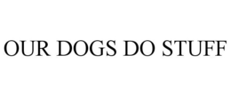 OUR DOGS DO STUFF trademark