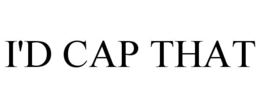 I'D CAP THAT trademark