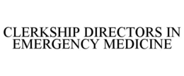 CLERKSHIP DIRECTORS IN EMERGENCY MEDICINE trademark
