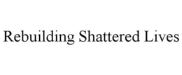 REBUILDING SHATTERED LIVES trademark