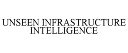UNSEEN INFRASTRUCTURE INTELLIGENCE trademark
