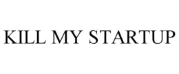 KILL MY STARTUP trademark